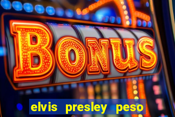 elvis presley peso e altura